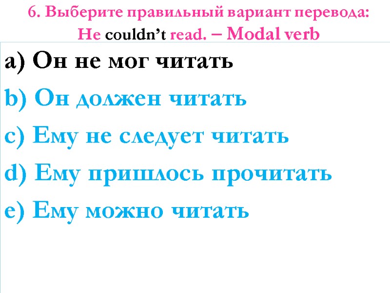 6. Выберите правильный вариант перевода: He couldn’t read. – Modal verb   a)